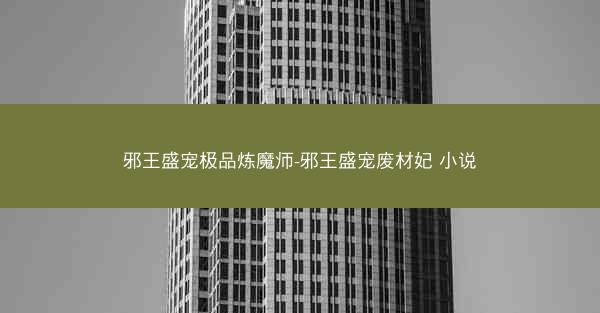 邪王盛宠极品炼魔师-邪王盛宠废材妃 小说