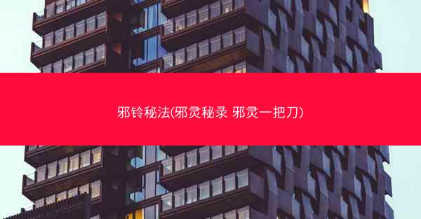 邪铃秘法(邪灵秘录 邪灵一把刀)