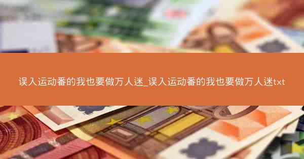 误入运动番的我也要做万人迷_误入运动番的我也要做万人迷txt