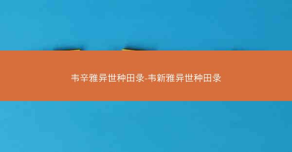 韦辛雅异世种田录-韦新雅异世种田录