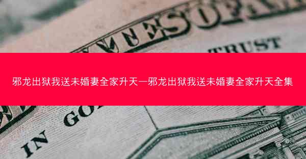 邪龙出狱我送未婚妻全家升天—邪龙出狱我送未婚妻全家升天全集