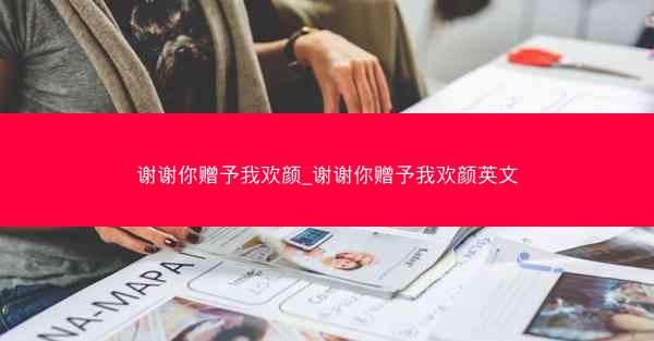 谢谢你赠予我欢颜_谢谢你赠予我欢颜英文