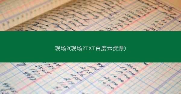 现场2(现场2TXT百度云资源) 现场2(现场2TXT百度云资源)