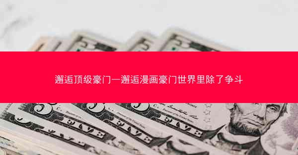邂逅顶级豪门—邂逅漫画豪门世界里除了争斗
