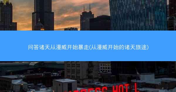 问答诸天从漫威开始暴走(从漫威开始的诸天旅途)
