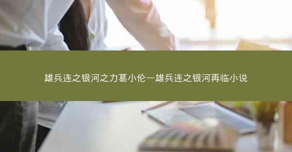 雄兵连之银河之力葛小伦—雄兵连之银河再临小说