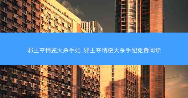 邪王夺情逆天杀手妃_邪王夺情逆天杀手妃免费阅读