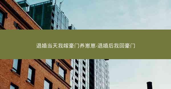 退婚当天我嫁豪门养崽崽-退婚后我回豪门