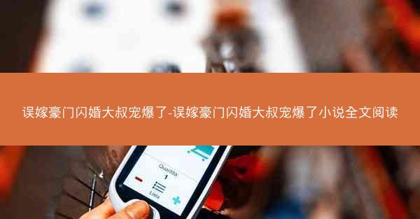 误嫁豪门闪婚大叔宠爆了-误嫁豪门闪婚大叔宠爆了小说全文阅读