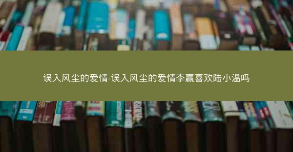 误入风尘的爱情-误入风尘的爱情李赢喜欢陆小温吗