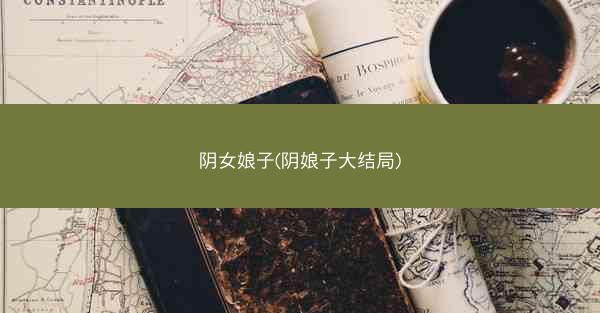 阴女娘子(阴娘子大结局) 阴女娘子(阴娘子大结局)