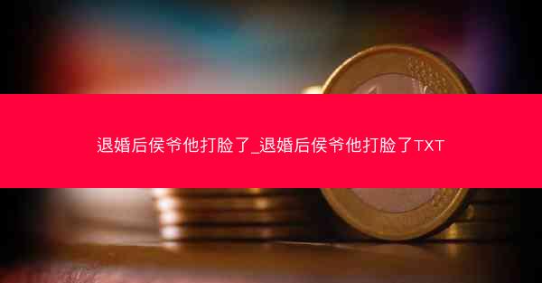 退婚后侯爷他打脸了_退婚后侯爷他打脸了TXT