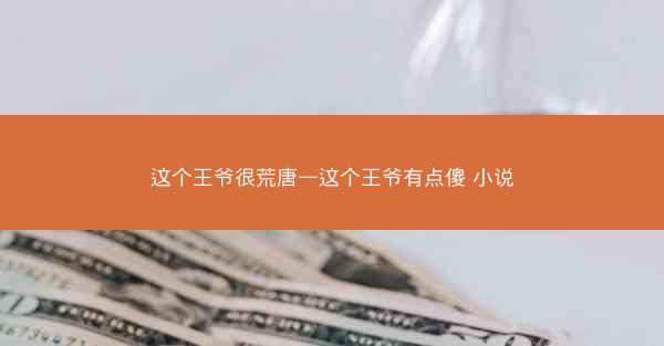 这个王爷很荒唐—这个王爷有点傻 小说