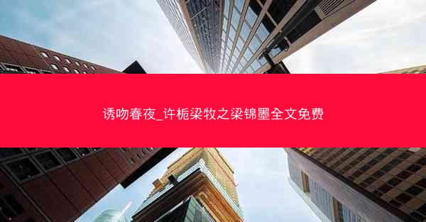 诱吻春夜_许栀梁牧之梁锦墨全文免费