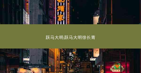 跃马大明;跃马大明徐长青