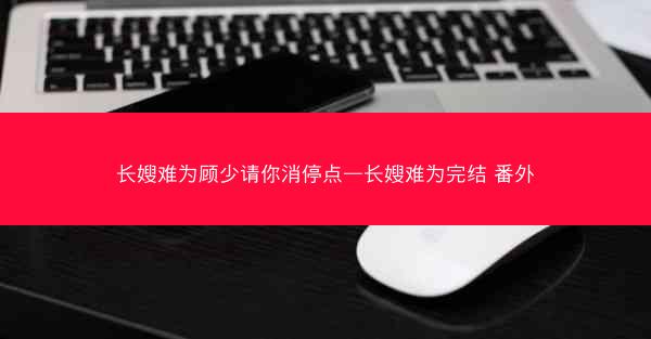 长嫂难为顾少请你消停点—长嫂难为完结 番外