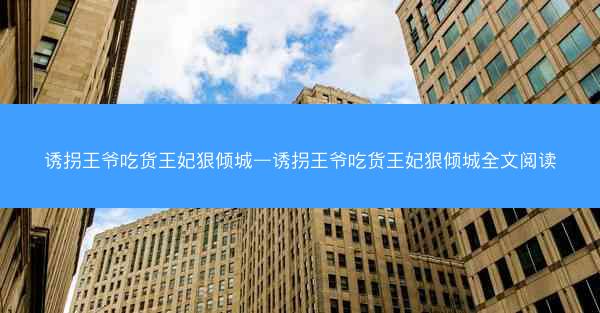 诱拐王爷吃货王妃狠倾城—诱拐王爷吃货王妃狠倾城全文阅读