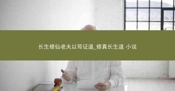 长生修仙老夫以苟证道_修真长生道 小说