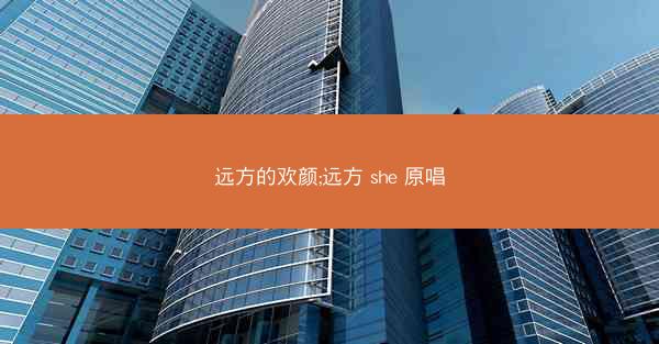 远方的欢颜;远方 she 原唱