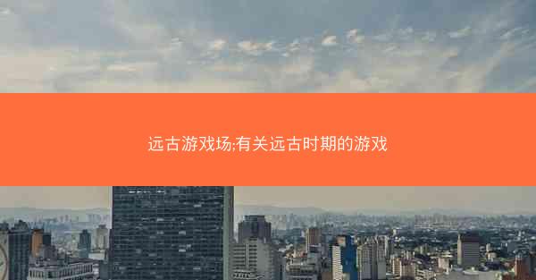 远古游戏场;有关远古时期的游戏