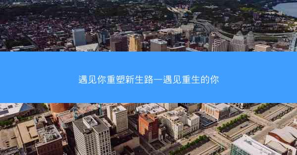 遇见你重塑新生路—遇见重生的你