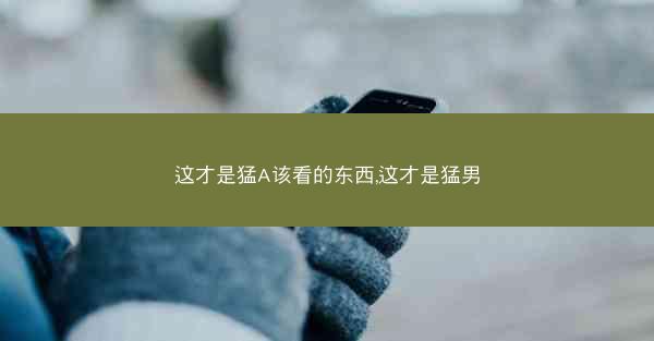 这才是猛A该看的东西,这才是猛男