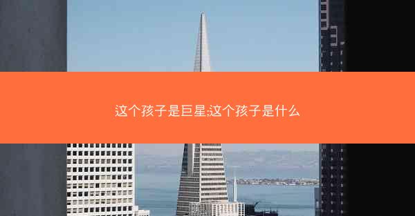 这个孩子是巨星;这个孩子是什么