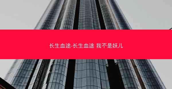 长生血途-长生血途 我不是妖儿