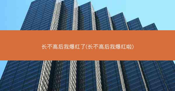 长不高后我爆红了(长不高后我爆红啦)