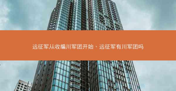 远征军从收编川军团开始、远征军有川军团吗