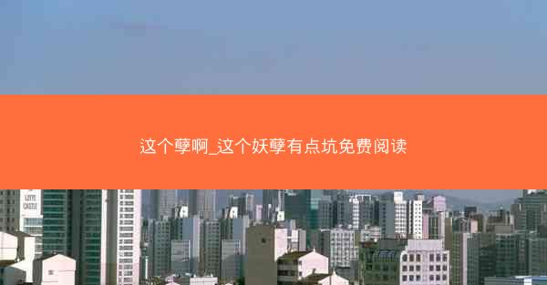 这个孽啊_这个妖孽有点坑免费阅读 这个孽啊_这个妖孽有点坑免费阅读