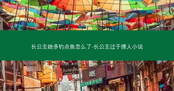 长公主她多钓点鱼怎么了-长公主过于撩人小说