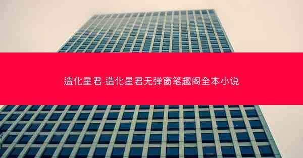 造化星君-造化星君无弹窗笔趣阁全本小说