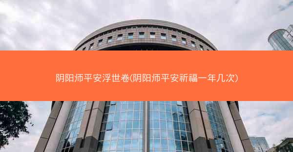 阴阳师平安浮世卷(阴阳师平安祈福一年几次)