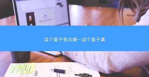 这个皇子有点潮—这个皇子真 这个皇子有点潮—这个皇子真