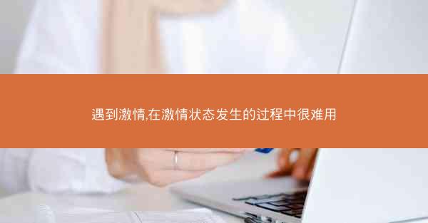 遇到激情,在激情状态发生的过程中很难用