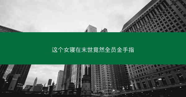 这个女寝在末世竟然全员金手指 这个女寝在末世竟然全员金手指
