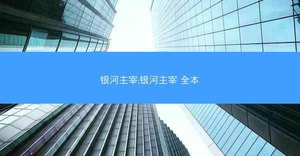 银河主宰;银河主宰 全本