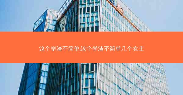 这个学渣不简单;这个学渣不简单几个女主