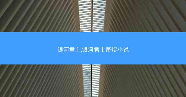 银河君主,银河君主萧煜小说