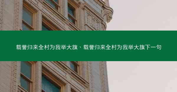 载誉归来全村为我举大旗、载誉归来全村为我举大旗下一句