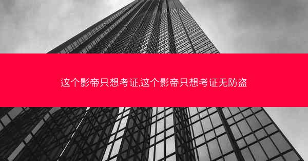 这个影帝只想考证,这个影帝只想考证无防盗