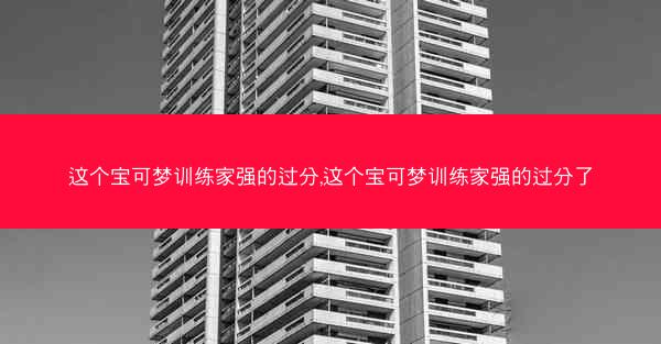 这个宝可梦训练家强的过分,这个宝可梦训练家强的过分了