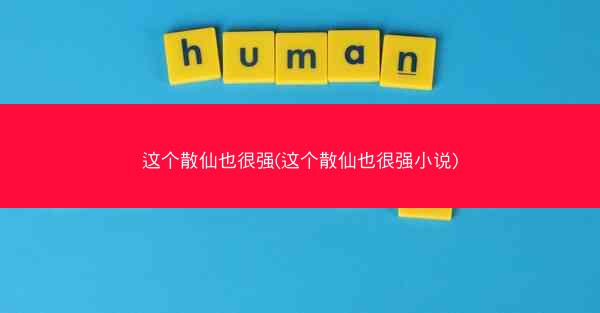 这个散仙也很强(这个散仙也很强小说)