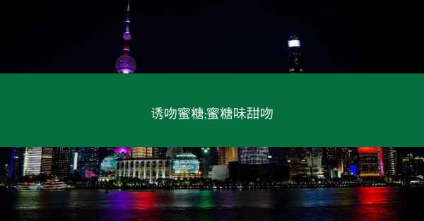 诱吻蜜糖;蜜糖味甜吻