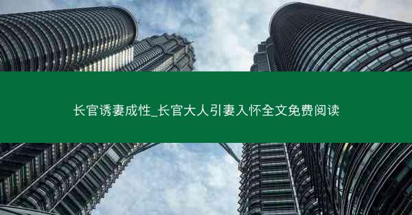 长官诱妻成性_长官大人引妻入怀全文免费阅读
