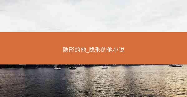 隐形的他_隐形的他小说