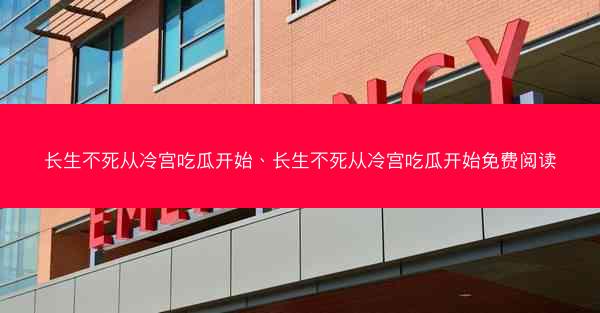 长生不死从冷宫吃瓜开始、长生不死从冷宫吃瓜开始免费阅读