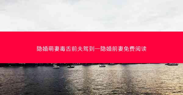 隐婚萌妻毒舌前夫驾到—隐婚前妻免费阅读