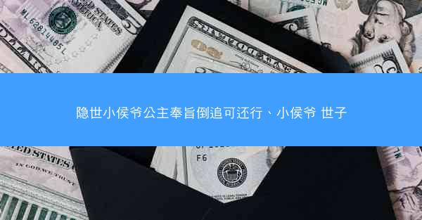 隐世小侯爷公主奉旨倒追可还行、小侯爷 世子